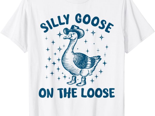 Silly goose on the loose t-shirt