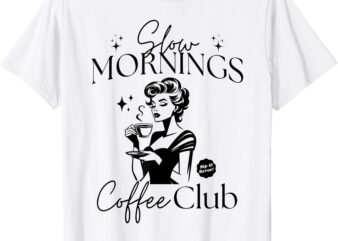 Slow Mornings Coffee Club Funny Morning Coffee Lover T-Shirt