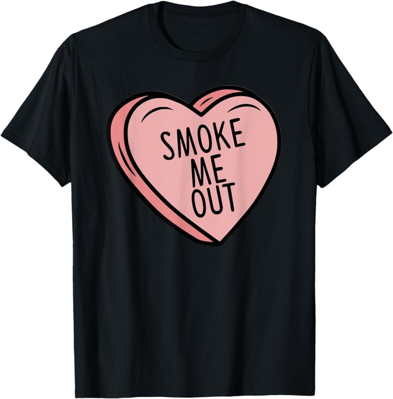 _Smoke Me Out_ Smokers Love Valentine’s Day T-Shirt