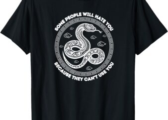Some People Will Hate You Because They Can’t Use You T-Shirt