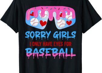 Sorry Girls I Only Have Eyes For Baseball Valentines T-Shirt