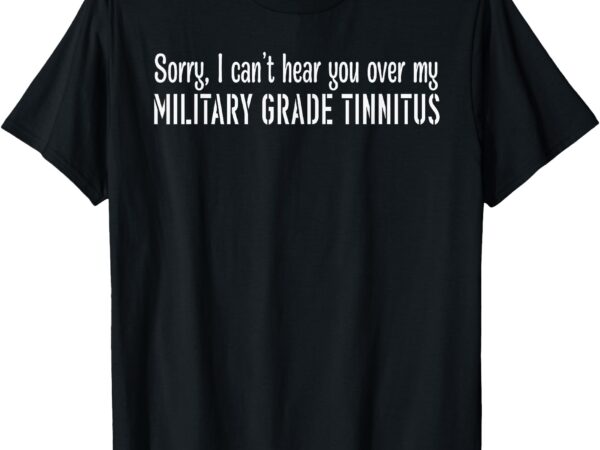 Sorry, i can’t hear you over my military grade funny design t-shirt