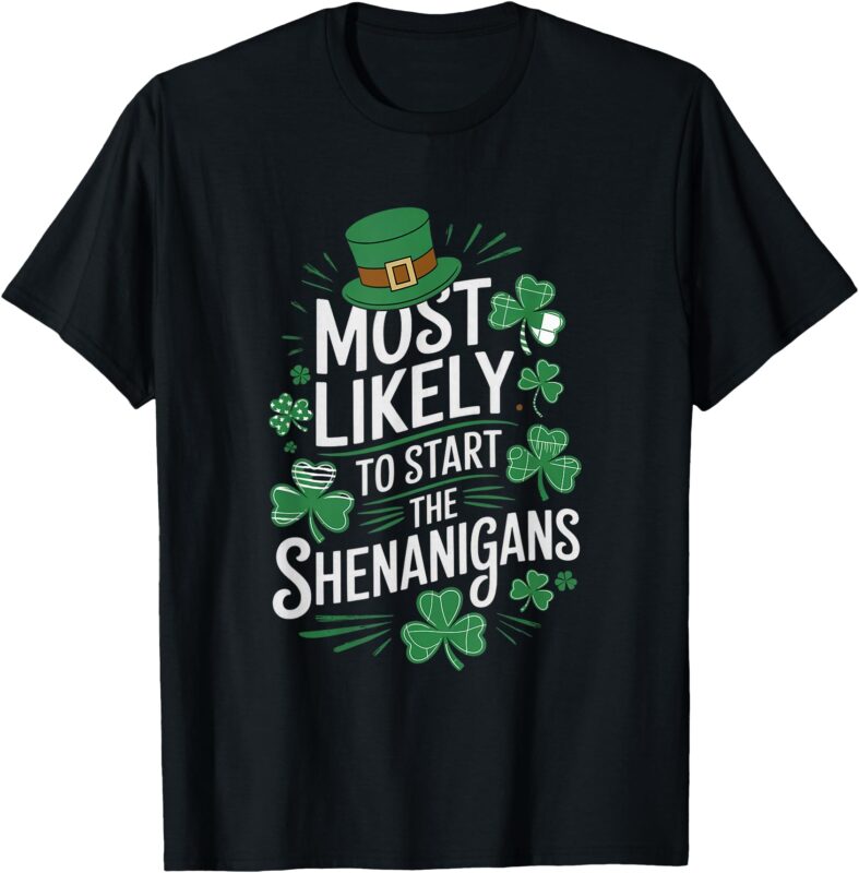 St Patricks Day Most Likely to Start the Shenanigans T-Shirt