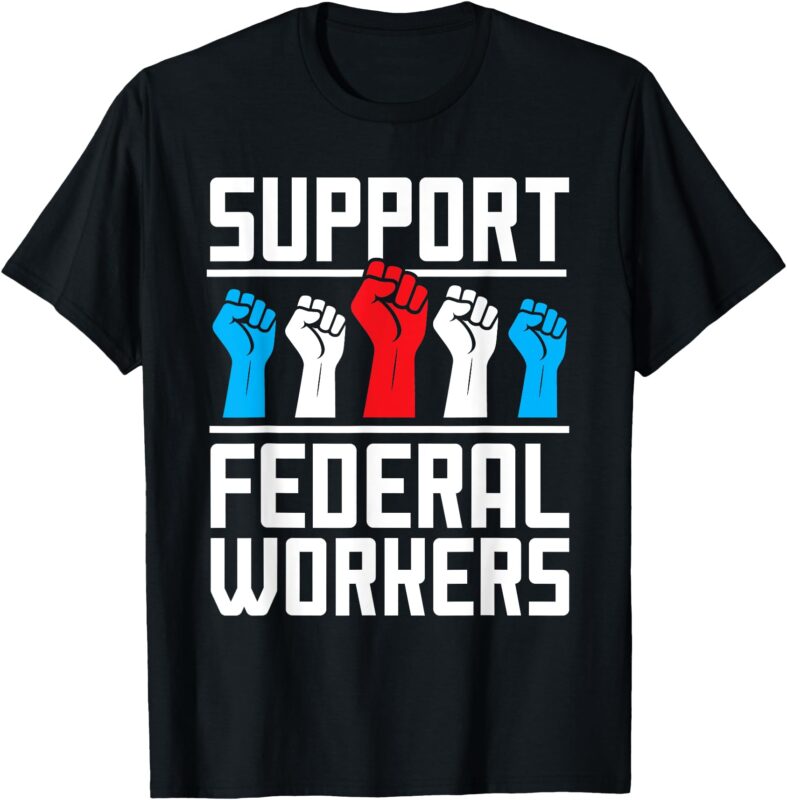Support Federal Workers Protect Defend Employees Jobs T-Shirt