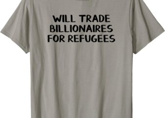 T-Shirt, will trade billionaires for refugees