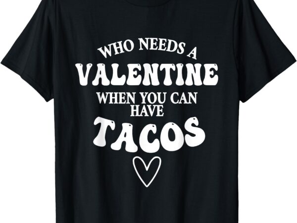 Tacos are my valentine funny valentines day taco lover t-shirt