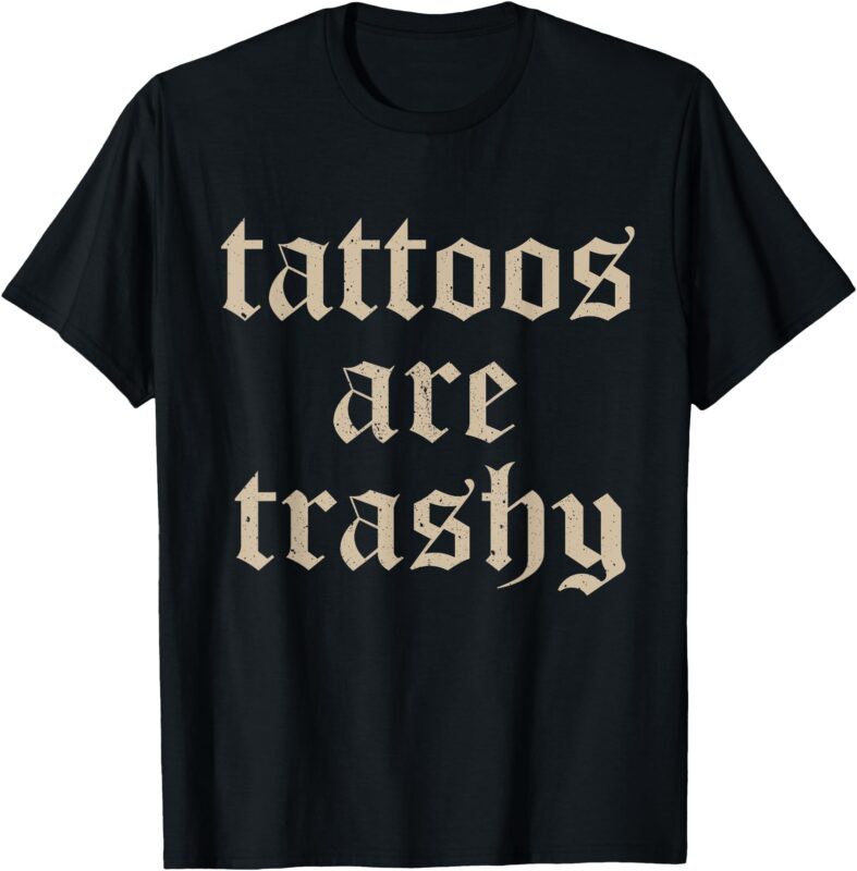 Tattoos Are Trashy So Is Your Mom Funny Tattooed Mom Vintage T-Shirt