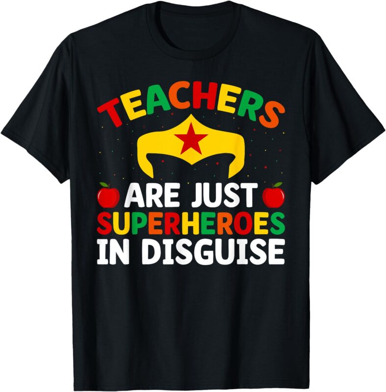 Teachers Are Just Superheroes In Disguise School Women Men T-Shirt