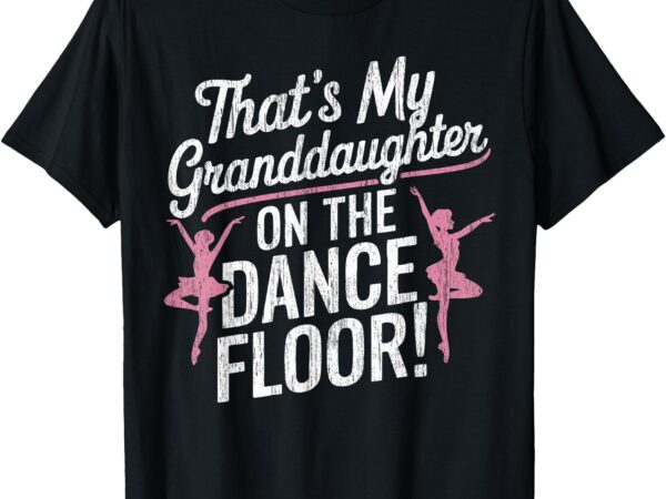 That’s my granddaughter on the dance floor cheer grandma t-shirt