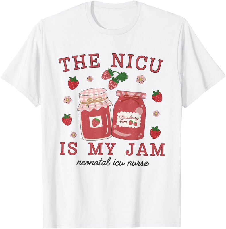 The NICU Is My Jam Neonatal Intensive Care Unit Strawberry T-Shirt