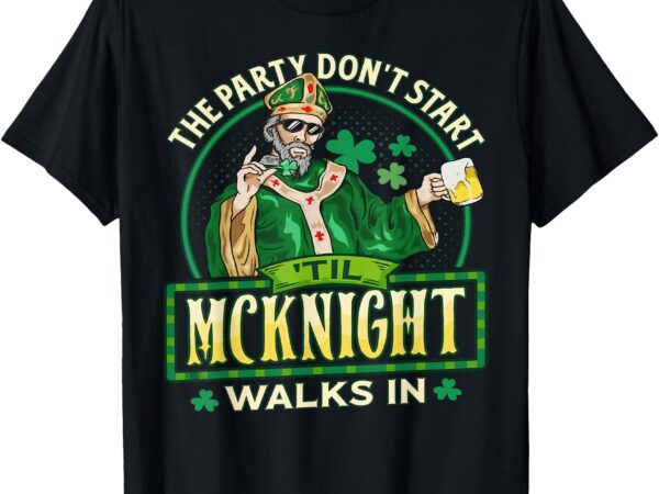 The party don’t start mcknight walks in t-shirt The party don’t start mcknight walks in t-shirt