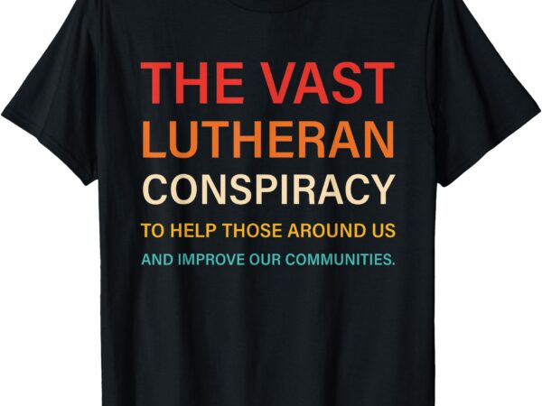 The vast lutheran conspiracy to help those around us t-shirt