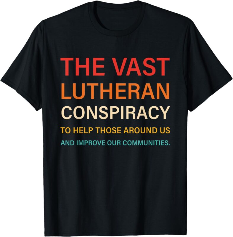 The Vast Lutheran Conspiracy To Help Those Around Us T-Shirt