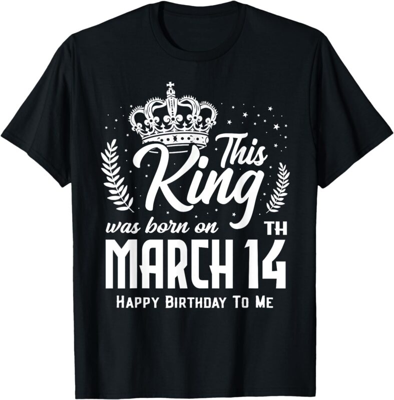 This King Was Born on March 14th Funny Birthday Mar 14 T-Shirt