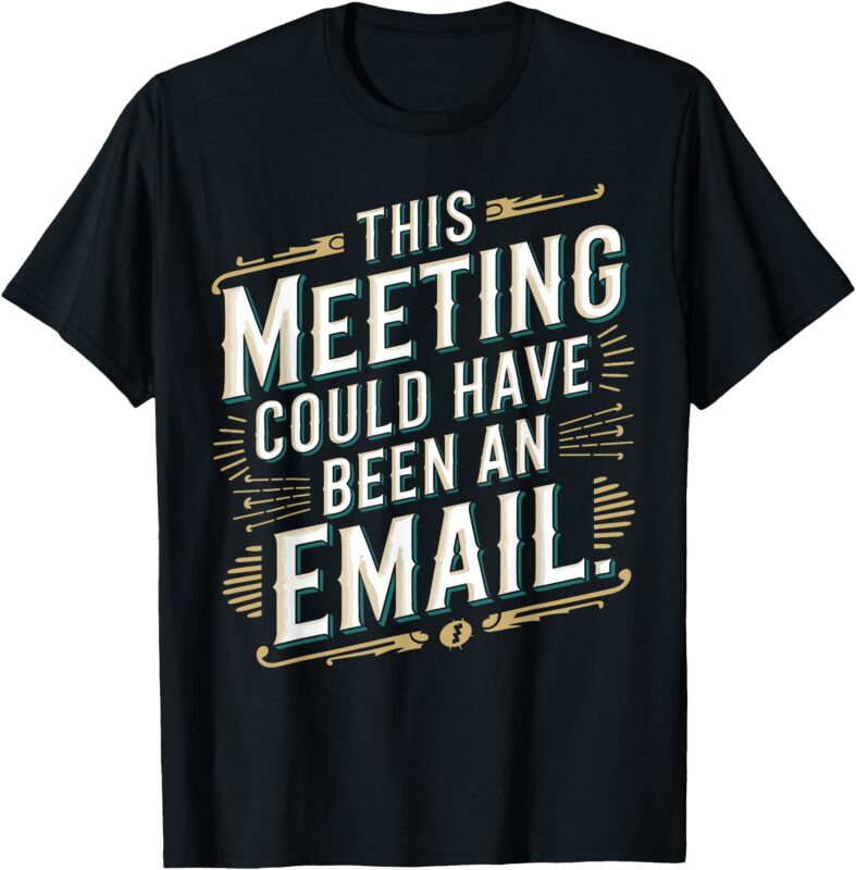 This Meeting Could Have Been An Email Funny Office T-Shirt