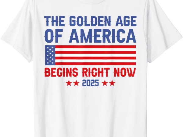 Trump the golden age of america begins right now 2025 t-shirt