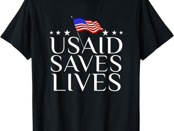 Us agency international development usaid saves lives t-shirt