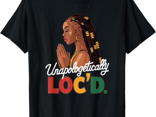 Unapologetically loc’d woman black history month afro t-shirt