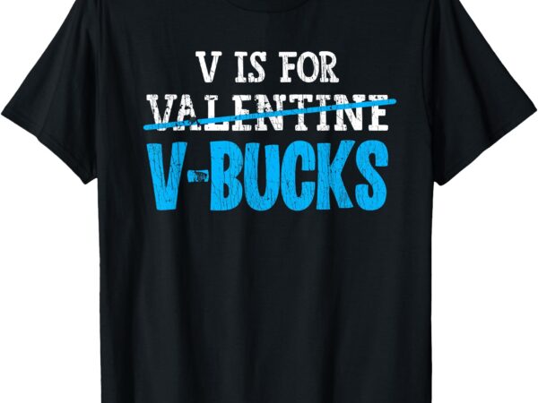 V is for v-buck funny valentines day gamer boy men t-shirt