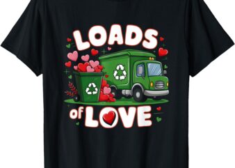 Valentines Day Garbage Truck Full Loads Of Love Heart T-Shirt