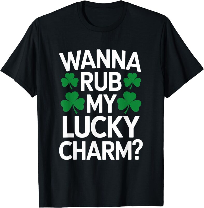 Wanna Rub My Lucky Charm St Patricks Day Irish Adult Humor T-Shirt