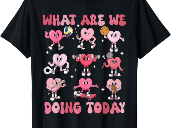 What are we doing today pe teacher hearts valentine’s day t-shirt