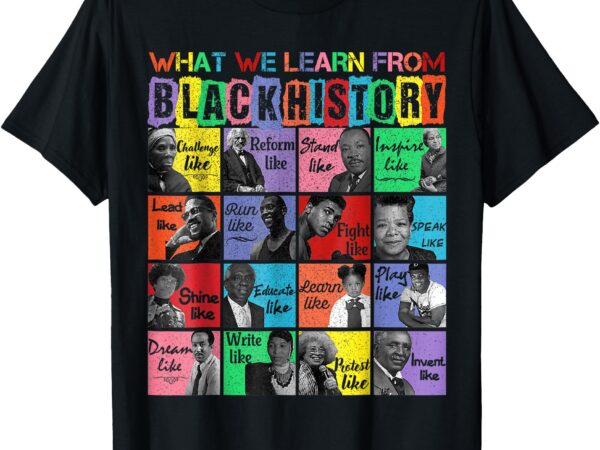 What we learn from black history leaders black history month t-shirt