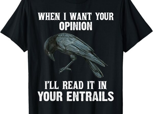 When i want your opinion i’ll read it in your entrails t-shirt