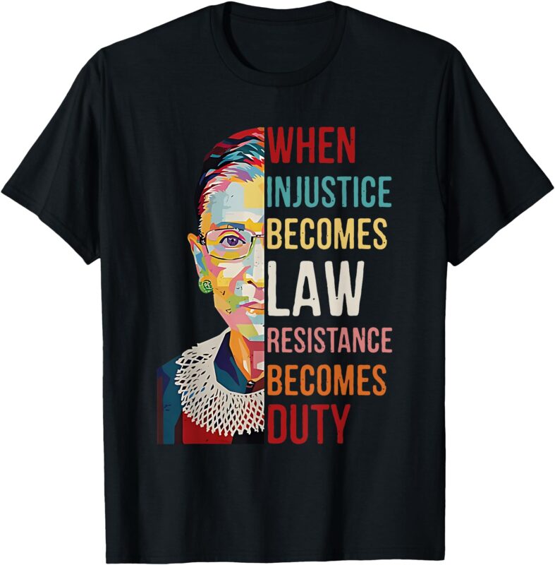 When Injustice Becomes Law Resistance Becomes Duty Feminist T-Shirt