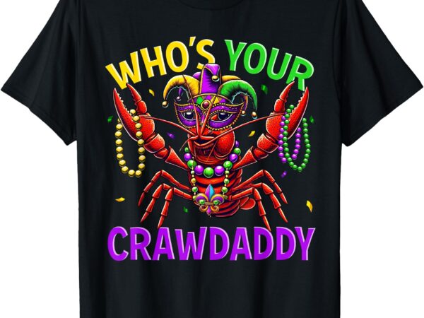 Whos your crawdaddy crawfish jester bead hat mardi gras 2025 t-shirt