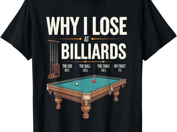 Why i lose at billiards funny pool player billiard snooker t-shirt
