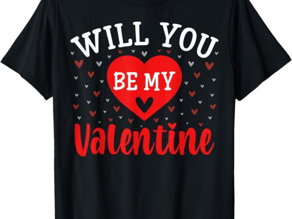 Will you be my valentine – love heart happy valentine’s day t-shirt