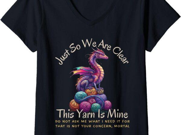 Womens dragon colorful yarn eggs just so we are clear yarn is mine v-neck t-shirt