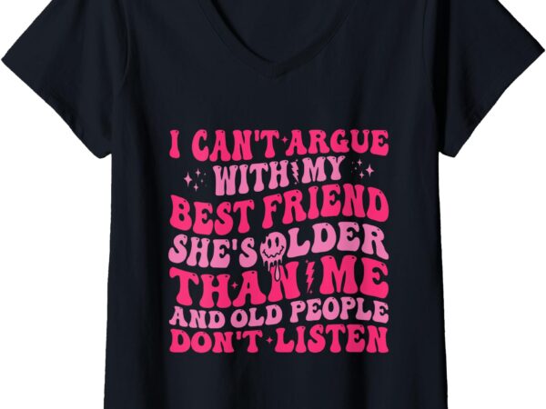 Womens i can’t argue with my best friend she’s older than me v-neck t-shirt