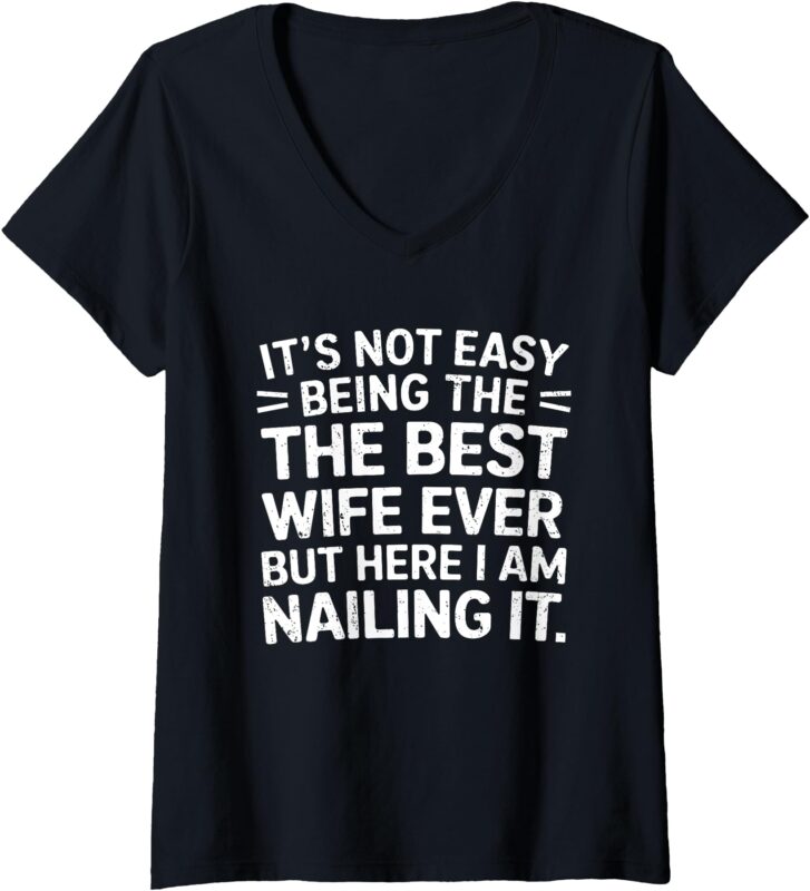Womens Its Not Easy Being The Best Wife Ever Funny Wife for Women V-Neck T-Shirt