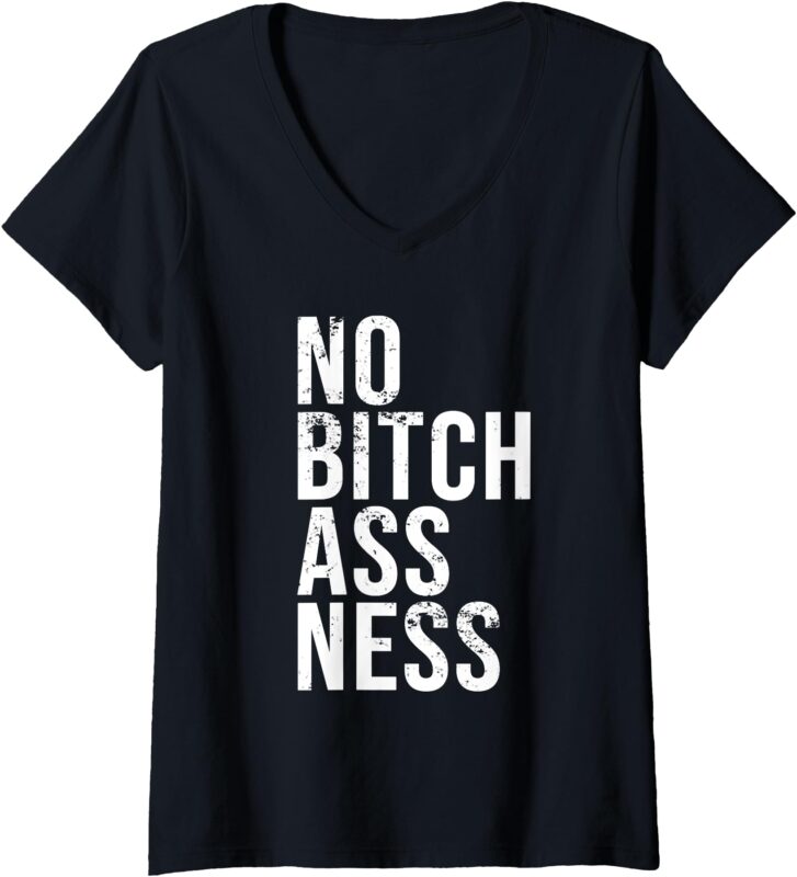 Womens No Bitch Ass Ness No Bitchassness Humorous Joke V-Neck T-Shirt