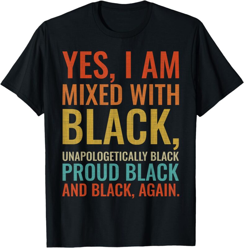 Yes I Am Mixed With Black Proud Black History Month Retro T-Shirt