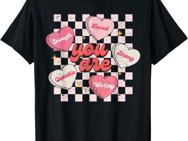 You are loved worthy enough candy heart teacher valentine t-shirt