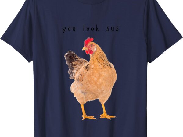 You look sus funny chicken casual t-shirt
