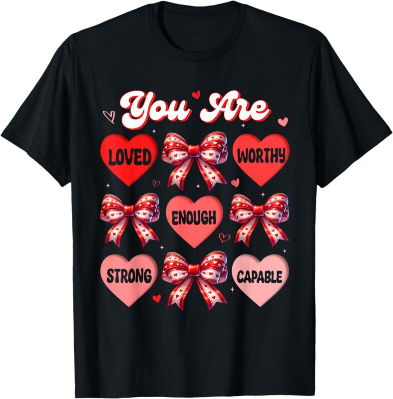 You Loved Worthy Enough Valentines Day Shirts Teacher Women T-Shirt