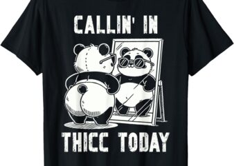 callin’ in thicc today panda hilarous funny embarrassing tee T-Shirt