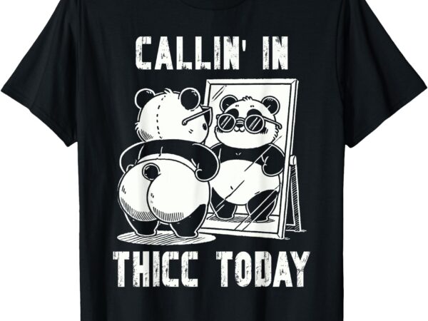 Callin’ in thicc today panda hilarous funny embarrassing tee t-shirt