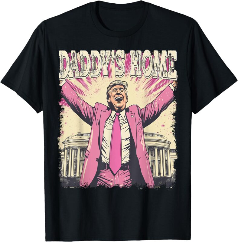 daddy’s home Trump funny T-Shirt