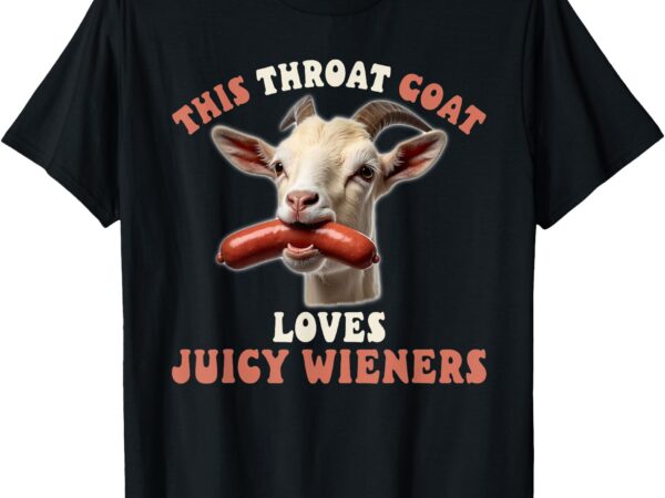Funny throat goat swallows juicy wieners inappropriate adult t-shirt