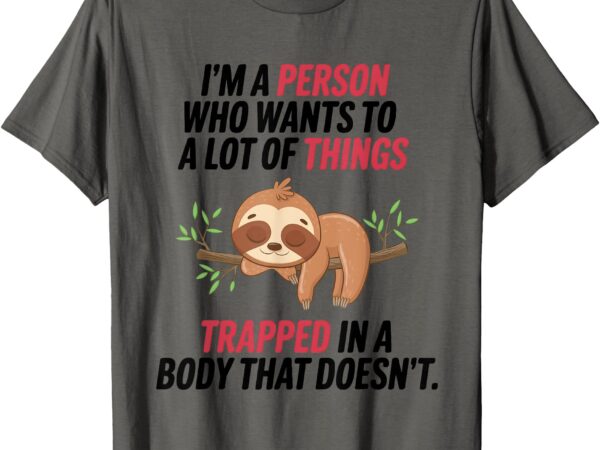 Sloth i’m a person who wants to do a lot of things trapped t-shirt