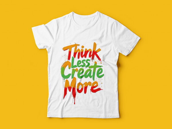 Think less create more typography t-shirt design