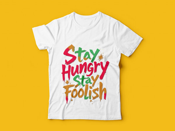 Stay hungry stay foolish typography t-shirt design