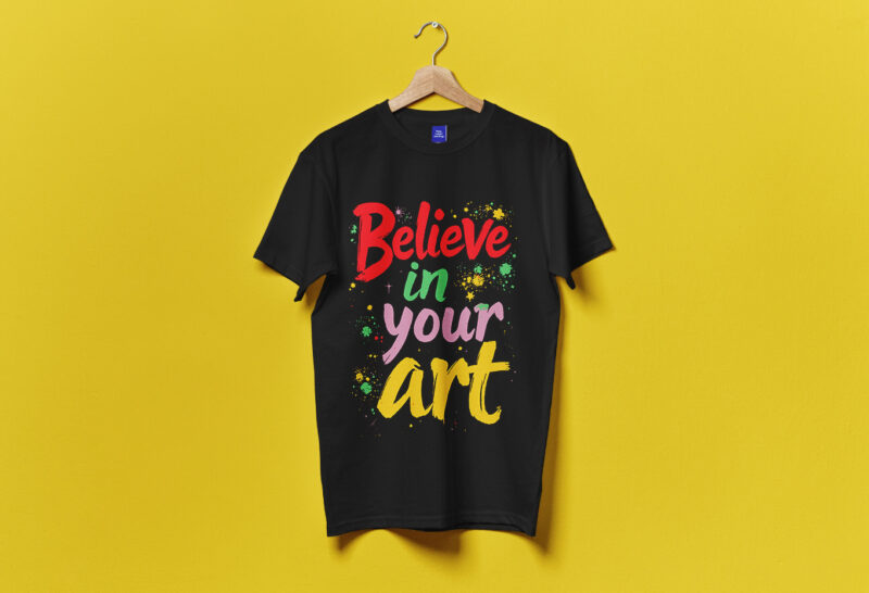 Believe in Your Art Typography T-Shirt Design
