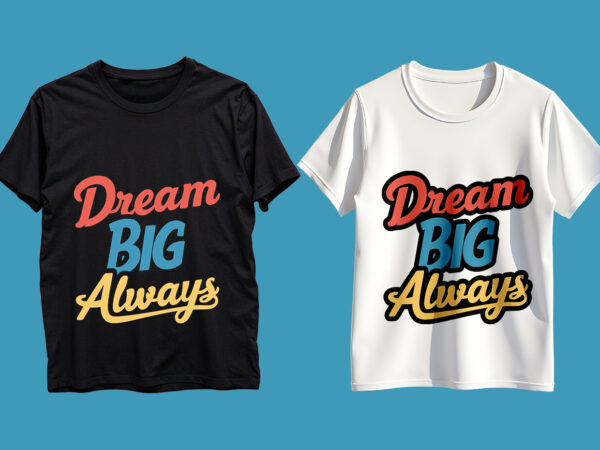 Dream big always typography t-shirt design