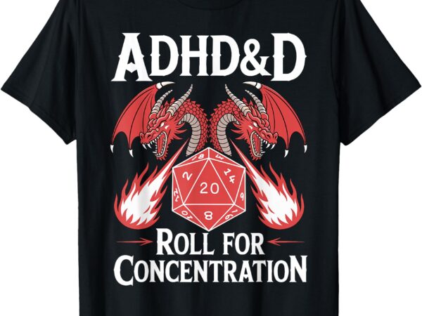 Adhd&d adhd roll for concentration t-shirt Adhd&d adhd roll for concentration t-shirt